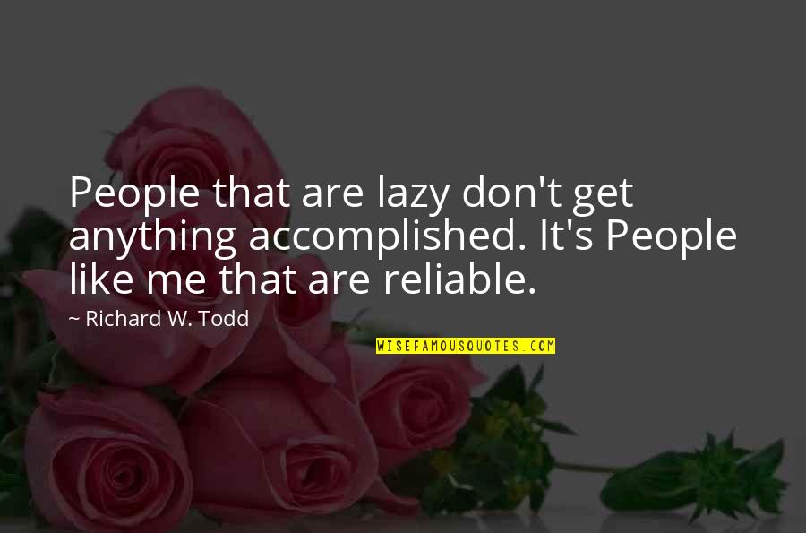 Accomplished Quotes By Richard W. Todd: People that are lazy don't get anything accomplished.