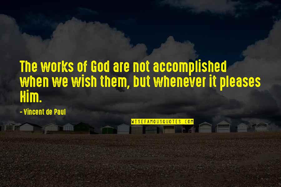 Accomplished Quotes By Vincent De Paul: The works of God are not accomplished when Accomplished Quotes By Vincent De Paul: The works of God are not accomplished when