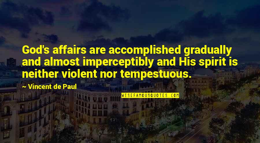 Accomplished Quotes By Vincent De Paul: God's affairs are accomplished gradually and almost imperceptibly