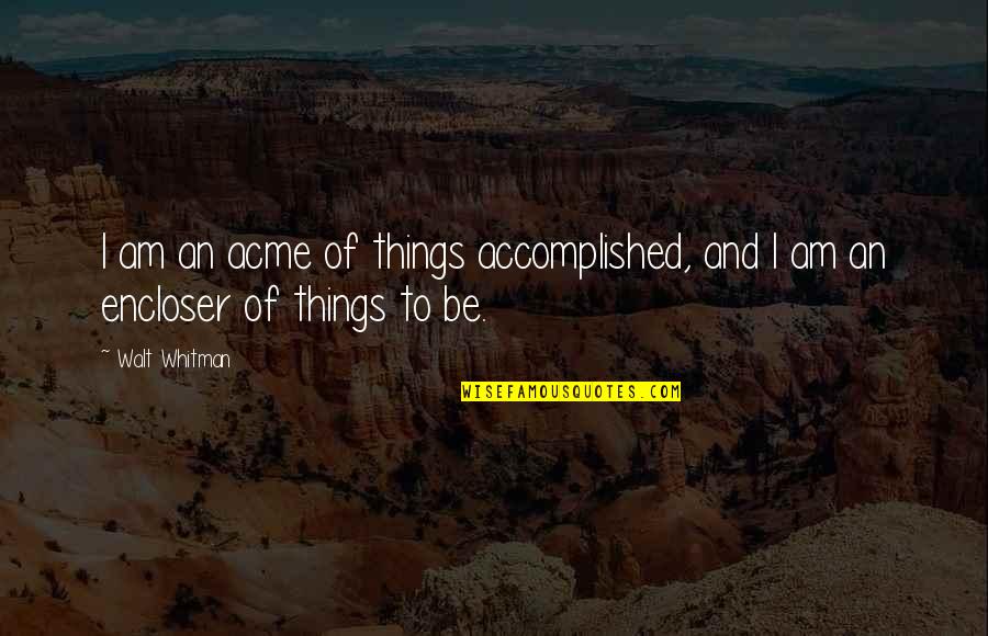 Accomplished Quotes By Walt Whitman: I am an acme of things accomplished, and