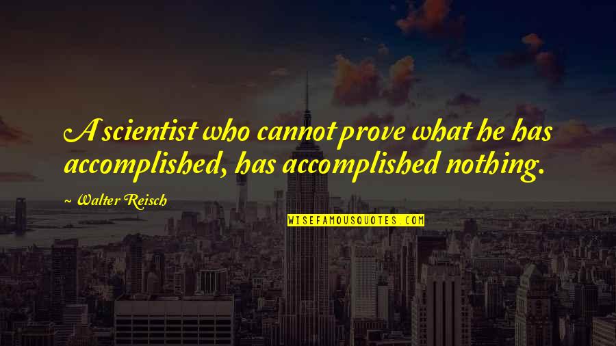 Accomplished Quotes By Walter Reisch: A scientist who cannot prove what he has