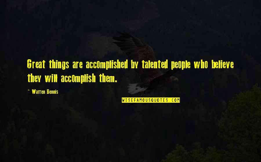 Accomplished Quotes By Warren Bennis: Great things are accomplished by talented people who