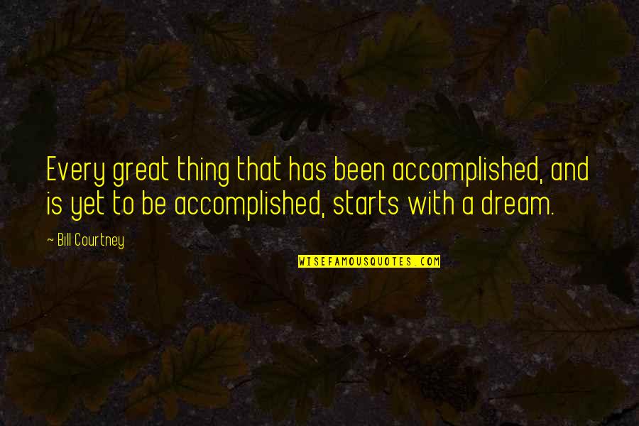 Accomplished So Much Quotes By Bill Courtney: Every great thing that has been accomplished, and Accomplished So Much Quotes By Bill Courtney: Every great thing that has been accomplished, and