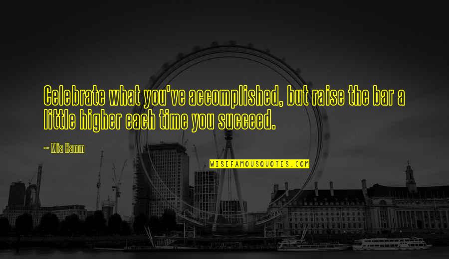 Accomplished So Much Quotes By Mia Hamm: Celebrate what you've accomplished, but raise the bar Accomplished So Much Quotes By Mia Hamm: Celebrate what you've accomplished, but raise the bar