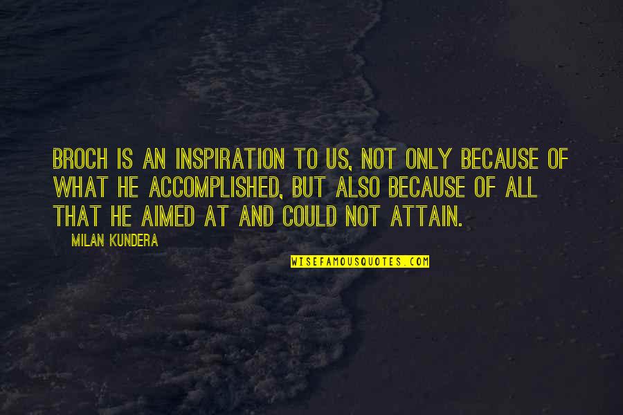 Accomplished So Much Quotes By Milan Kundera: Broch is an inspiration to us, not only Accomplished So Much Quotes By Milan Kundera: Broch is an inspiration to us, not only