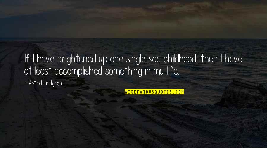 Accomplished Something Quotes By Astrid Lindgren: If I have brightened up one single sad