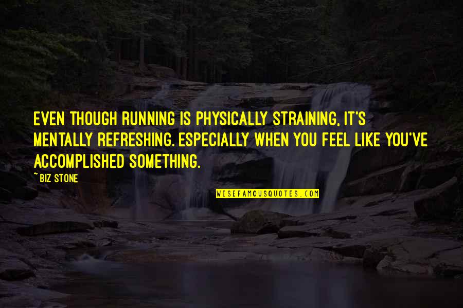 Accomplished Something Quotes By Biz Stone: Even though running is physically straining, it's mentally