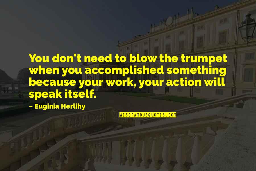Accomplished Something Quotes By Euginia Herlihy: You don't need to blow the trumpet when