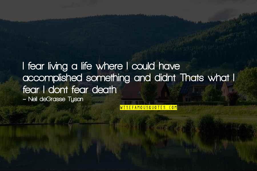 Accomplished Something Quotes By Neil DeGrasse Tyson: I fear living a life where I could