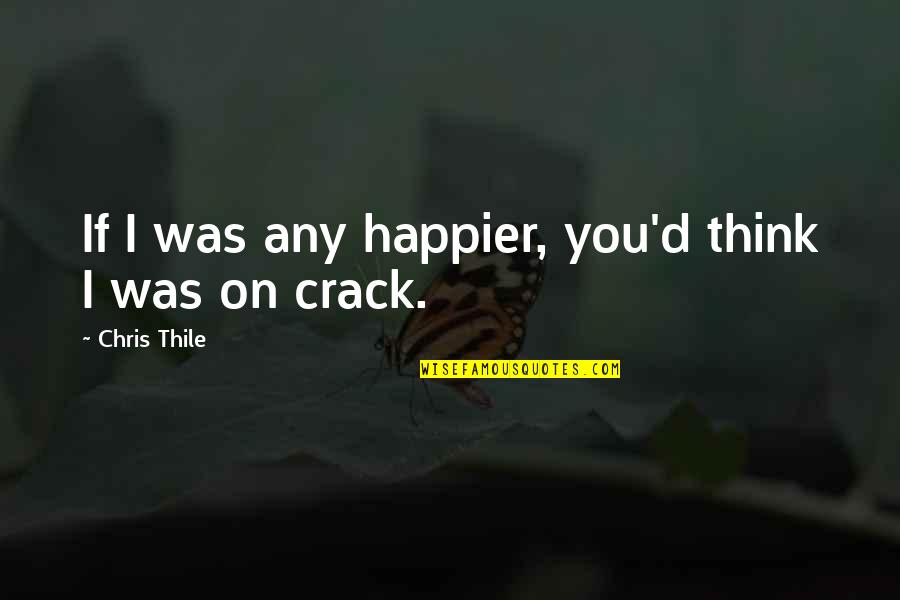 Accomplishes Your Goals Quotes By Chris Thile: If I was any happier, you'd think I Accomplishes Your Goals Quotes By Chris Thile: If I was any happier, you'd think I