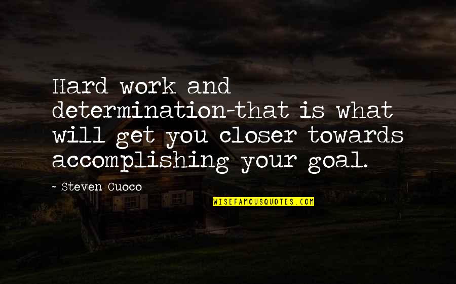 Accomplishing A Goal Quote Quotes By Steven Cuoco: Hard work and determination-that is what will get