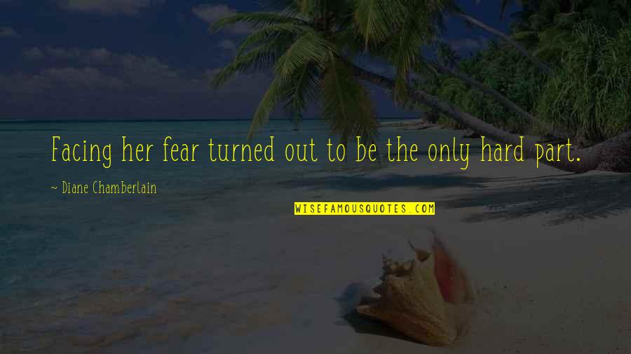 Accomplishing Big Things Quotes By Diane Chamberlain: Facing her fear turned out to be the Accomplishing Big Things Quotes By Diane Chamberlain: Facing her fear turned out to be the