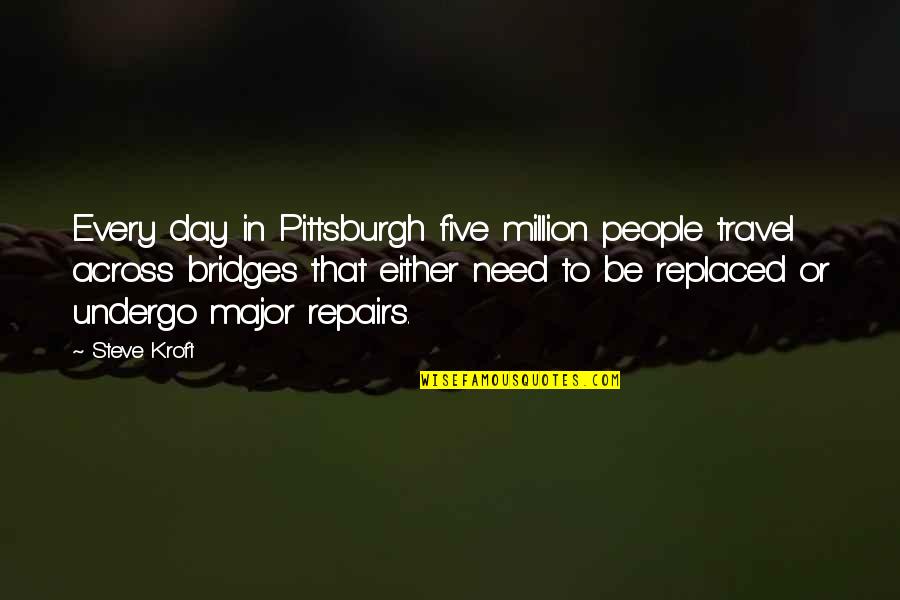 Accomplishing Big Things Quotes By Steve Kroft: Every day in Pittsburgh five million people travel Accomplishing Big Things Quotes By Steve Kroft: Every day in Pittsburgh five million people travel