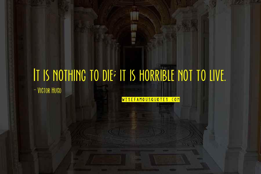 Accomplishing Big Things Quotes By Victor Hugo: It is nothing to die; it is horrible