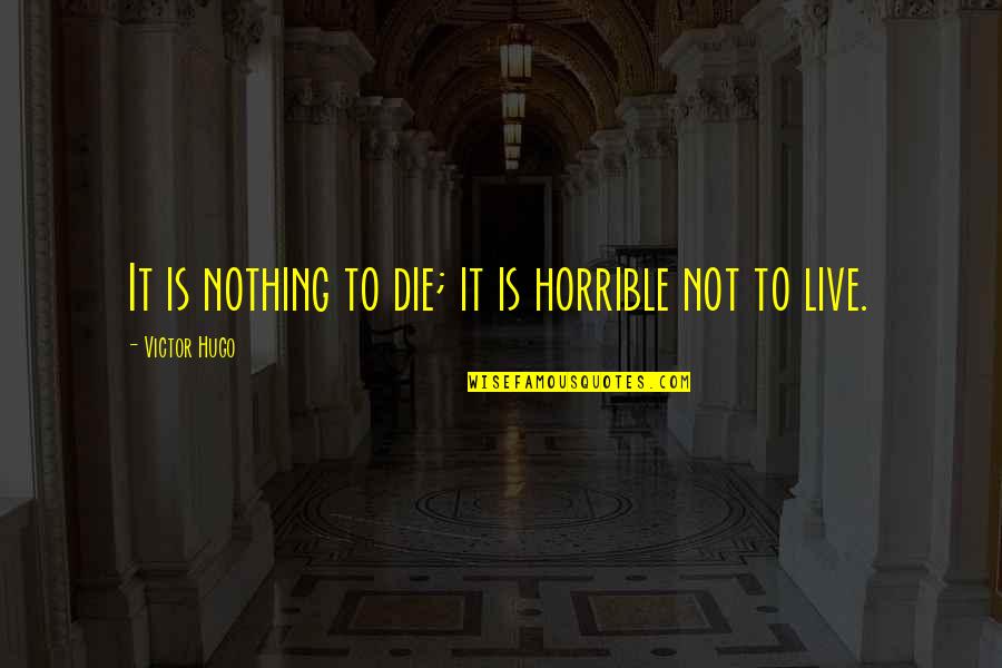 Accomplishing Big Things Quotes By Victor Hugo: It is nothing to die; it is horrible Accomplishing Big Things Quotes By Victor Hugo: It is nothing to die; it is horrible
