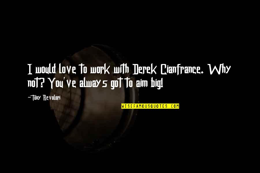 Accomplishing Difficult Tasks Quotes By Tony Revolori: I would love to work with Derek Cianfrance.