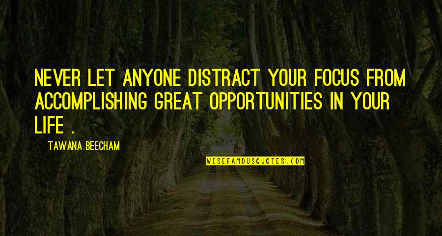 Accomplishing Goals Quotes By Tawana Beecham: Never let anyone distract your focus from accomplishing Accomplishing Goals Quotes By Tawana Beecham: Never let anyone distract your focus from accomplishing