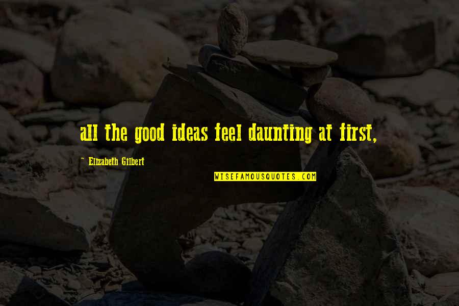 Accomplishing Goals Together Quotes By Elizabeth Gilbert: all the good ideas feel daunting at first,