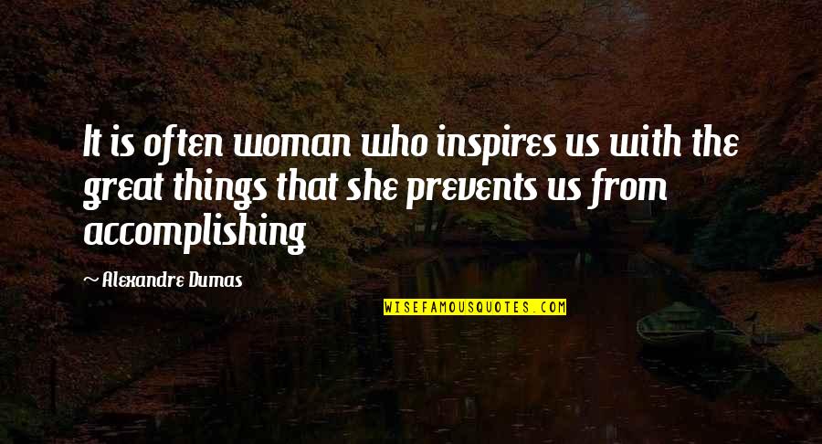 Accomplishing Great Things Quotes By Alexandre Dumas: It is often woman who inspires us with