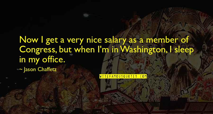 Accomplishing Great Things Quotes By Jason Chaffetz: Now I get a very nice salary as