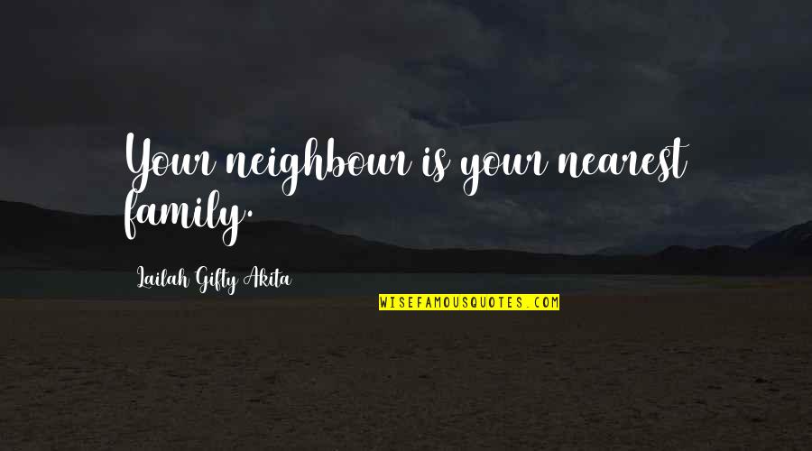 Accomplishing Greatness Quotes By Lailah Gifty Akita: Your neighbour is your nearest family.