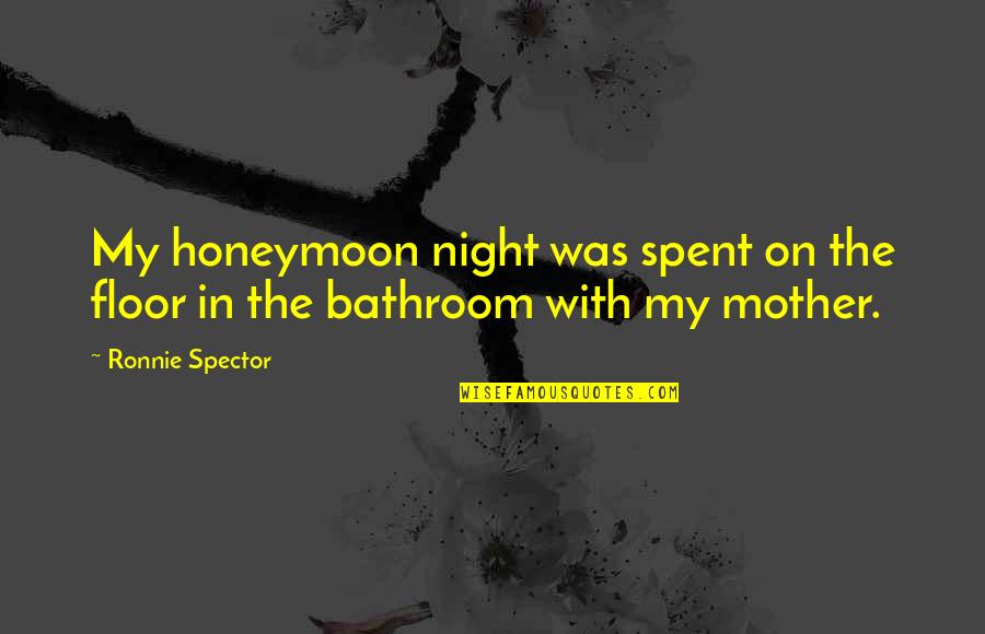 Accomplishing Mission Quotes By Ronnie Spector: My honeymoon night was spent on the floor