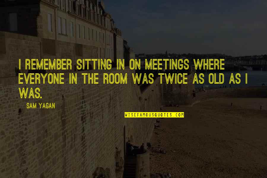 Accomplishing Mission Quotes By Sam Yagan: I remember sitting in on meetings where everyone