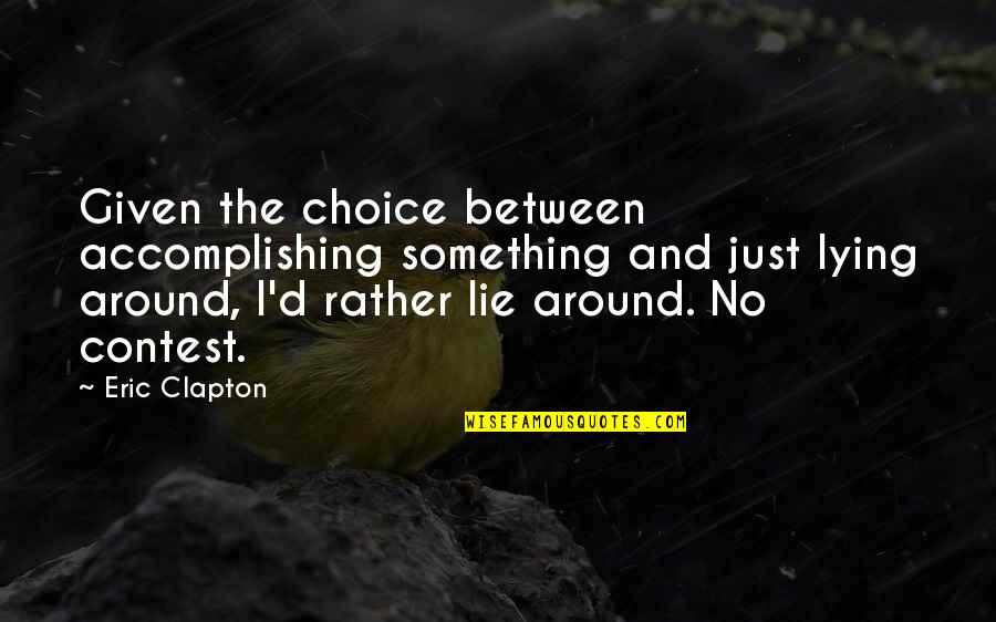 Accomplishing Something Quotes By Eric Clapton: Given the choice between accomplishing something and just