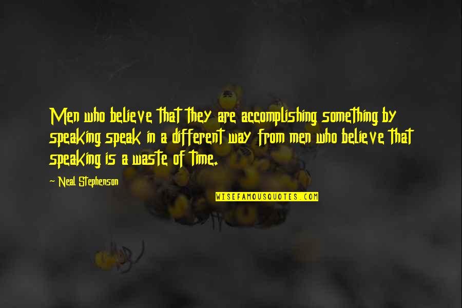 Accomplishing Something Quotes By Neal Stephenson: Men who believe that they are accomplishing something