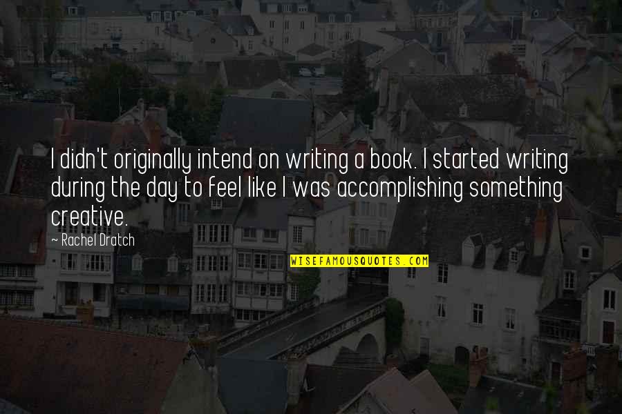 Accomplishing Something Quotes By Rachel Dratch: I didn't originally intend on writing a book.