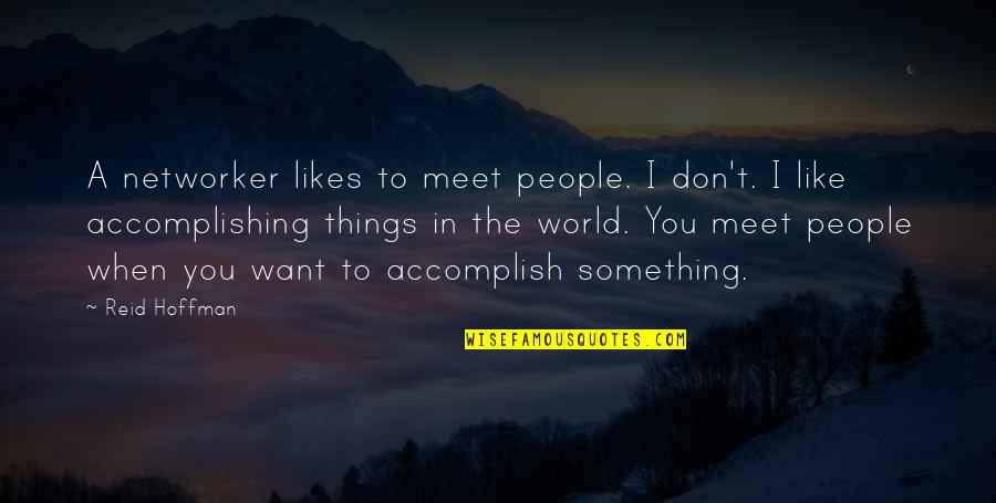 Accomplishing Something Quotes By Reid Hoffman: A networker likes to meet people. I don't.