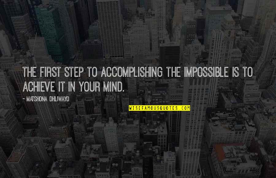 Accomplishing The Impossible Quotes By Matshona Dhliwayo: The first step to accomplishing the impossible is