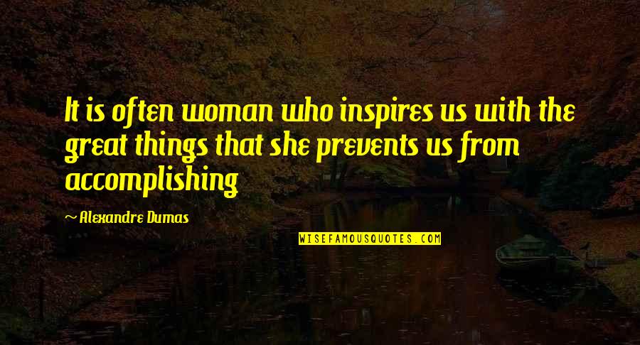 Accomplishing Things Quotes By Alexandre Dumas: It is often woman who inspires us with