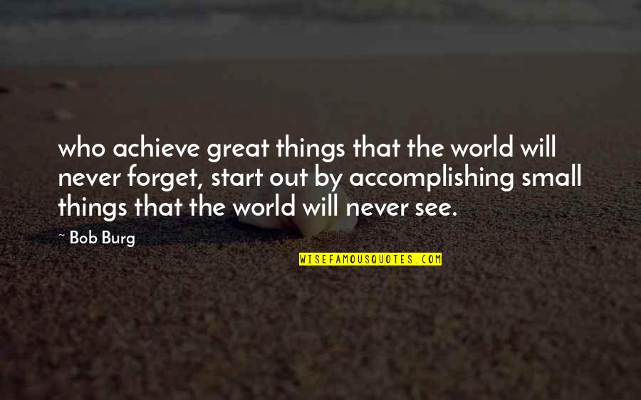 Accomplishing Things Quotes By Bob Burg: who achieve great things that the world will