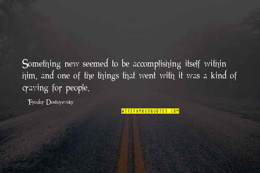 Accomplishing Things Quotes By Fyodor Dostoyevsky: Something new seemed to be accomplishing itself within