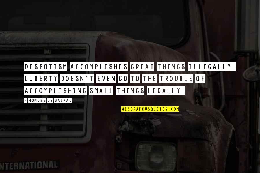 Accomplishing Things Quotes By Honore De Balzac: Despotism accomplishes great things illegally; liberty doesn't even