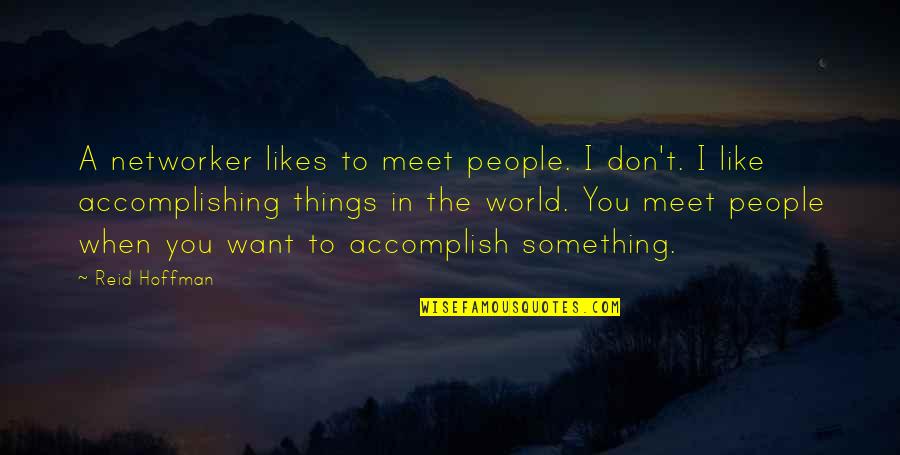 Accomplishing Things Quotes By Reid Hoffman: A networker likes to meet people. I don't.