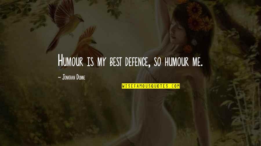 Accomplishing Things Together Quotes By Jonathan Dunne: Humour is my best defence, so humour me. Accomplishing Things Together Quotes By Jonathan Dunne: Humour is my best defence, so humour me.