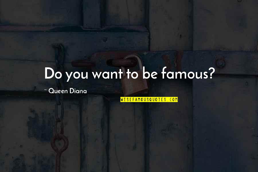 Accomplishing Things Together Quotes By Queen Diana: Do you want to be famous? Accomplishing Things Together Quotes By Queen Diana: Do you want to be famous?