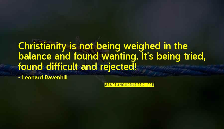 Accomplishing Together Quotes By Leonard Ravenhill: Christianity is not being weighed in the balance