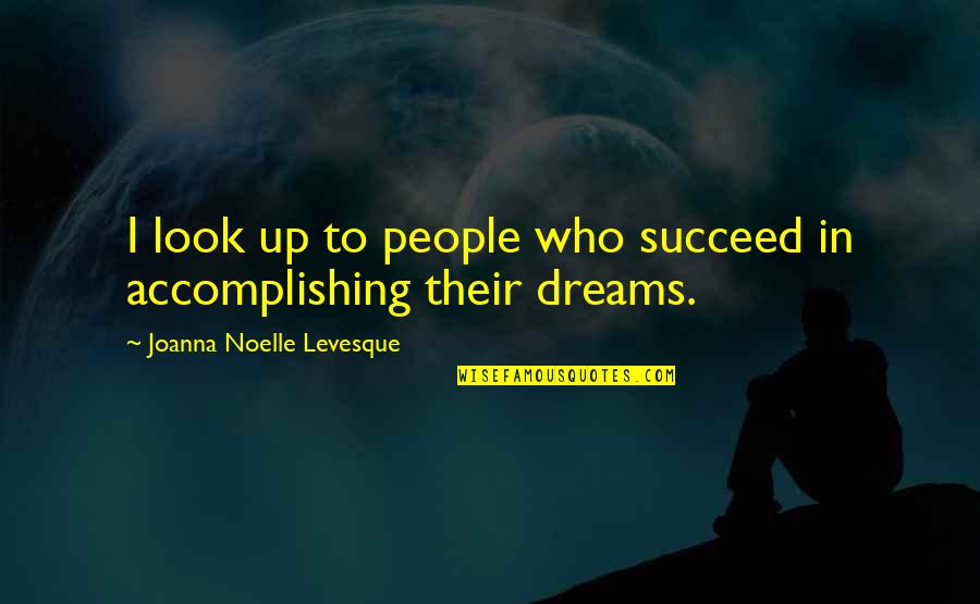 Accomplishing Your Dreams Quotes By Joanna Noelle Levesque: I look up to people who succeed in