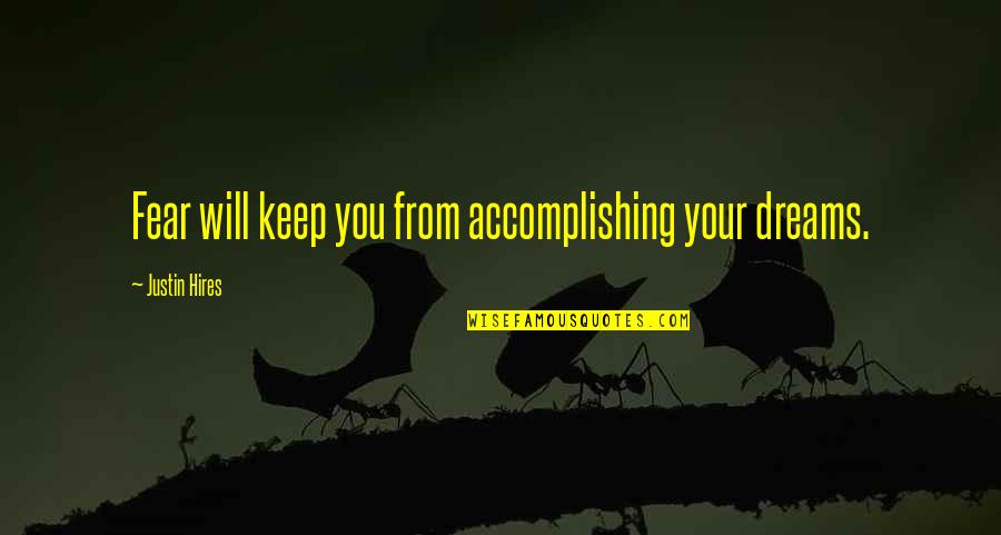 Accomplishing Your Dreams Quotes By Justin Hires: Fear will keep you from accomplishing your dreams.