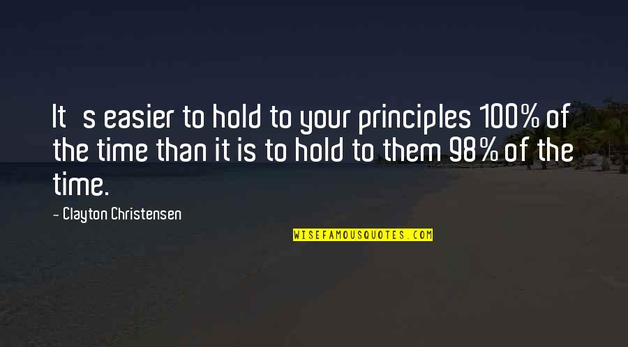 Accomplishing Your Goals In Life Quotes By Clayton Christensen: It's easier to hold to your principles 100%