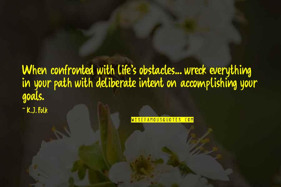 Accomplishing Your Goals In Life Quotes By K.J. Folk: When confronted with life's obstacles... wreck everything in