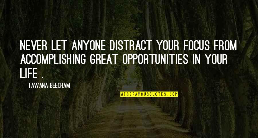 Accomplishing Your Goals In Life Quotes By Tawana Beecham: Never let anyone distract your focus from accomplishing