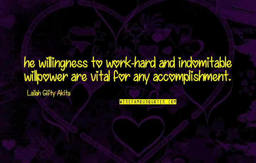 Accomplishment And Hard Work Quotes By Lailah Gifty Akita: he willingness to work-hard and indomitable willpower are
