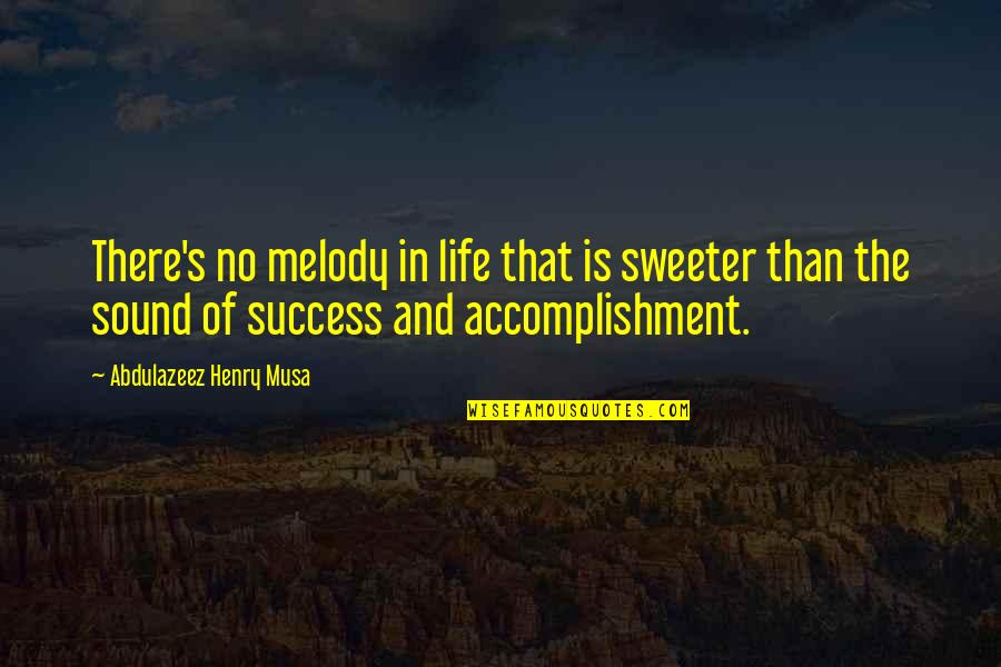 Accomplishment And Success Quotes By Abdulazeez Henry Musa: There's no melody in life that is sweeter Accomplishment And Success Quotes By Abdulazeez Henry Musa: There's no melody in life that is sweeter