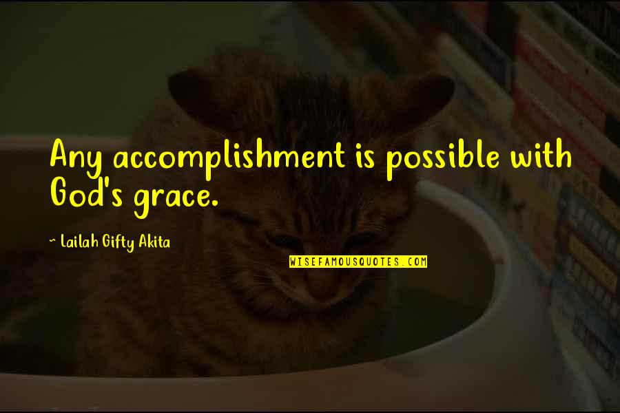 Accomplishment And Success Quotes By Lailah Gifty Akita: Any accomplishment is possible with God's grace. Accomplishment And Success Quotes By Lailah Gifty Akita: Any accomplishment is possible with God's grace.