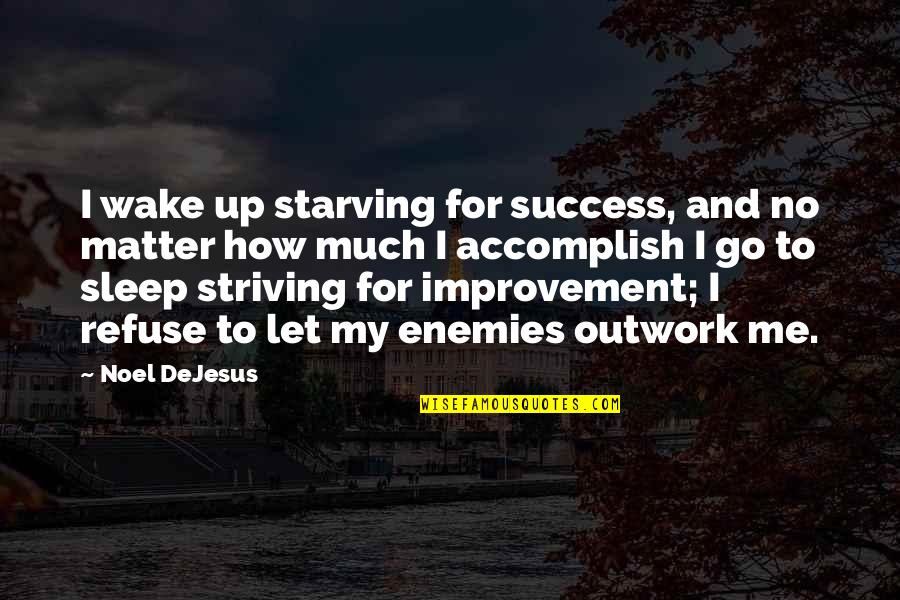 Accomplishment And Success Quotes By Noel DeJesus: I wake up starving for success, and no Accomplishment And Success Quotes By Noel DeJesus: I wake up starving for success, and no