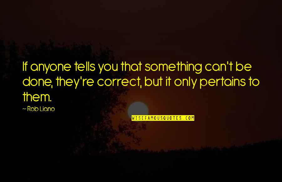Accomplishment And Success Quotes By Rob Liano: If anyone tells you that something can't be Accomplishment And Success Quotes By Rob Liano: If anyone tells you that something can't be